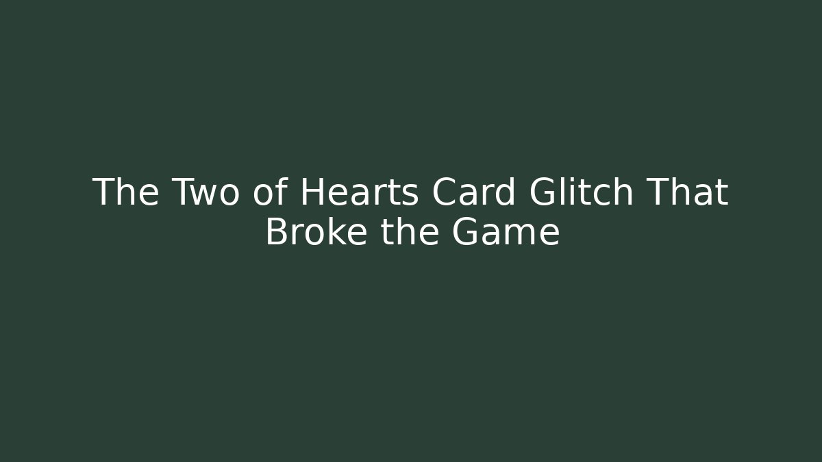 The Two of Hearts Card Glitch That Broke the Game
