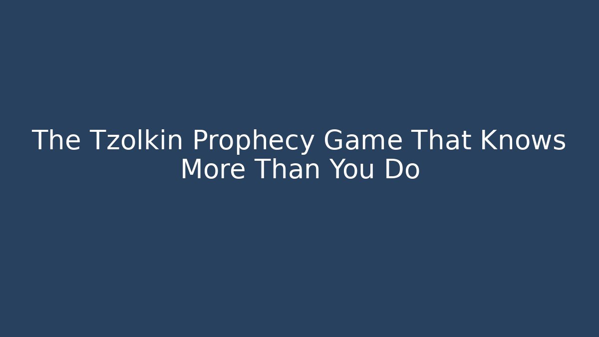 The Tzolkin Prophecy Game That Knows More Than You Do
