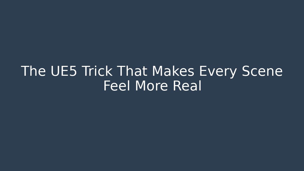 The UE5 Trick That Makes Every Scene Feel More Real