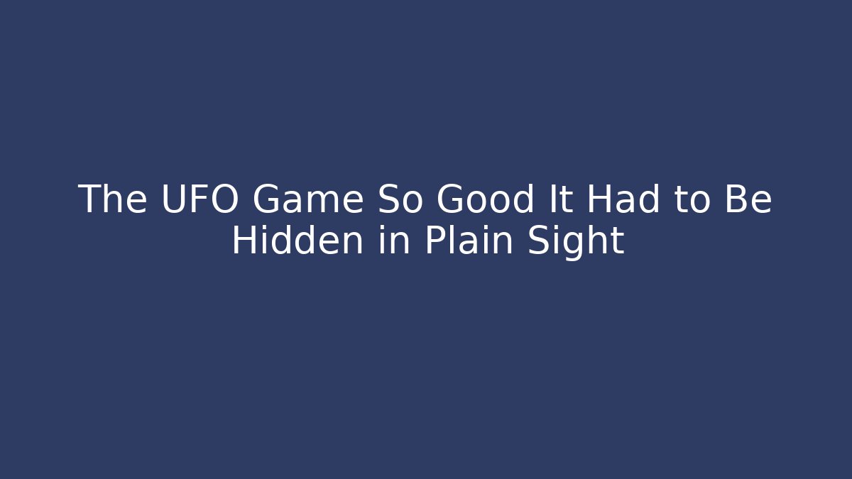 The UFO Game So Good It Had to Be Hidden in Plain Sight