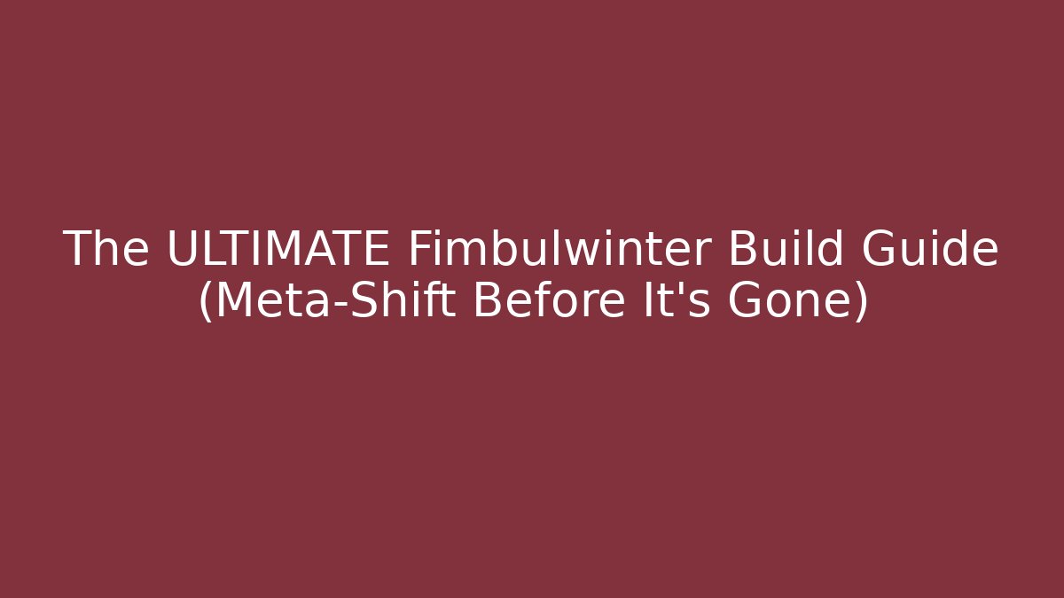 The ULTIMATE Fimbulwinter Build Guide (Meta-Shift Before It's Gone)