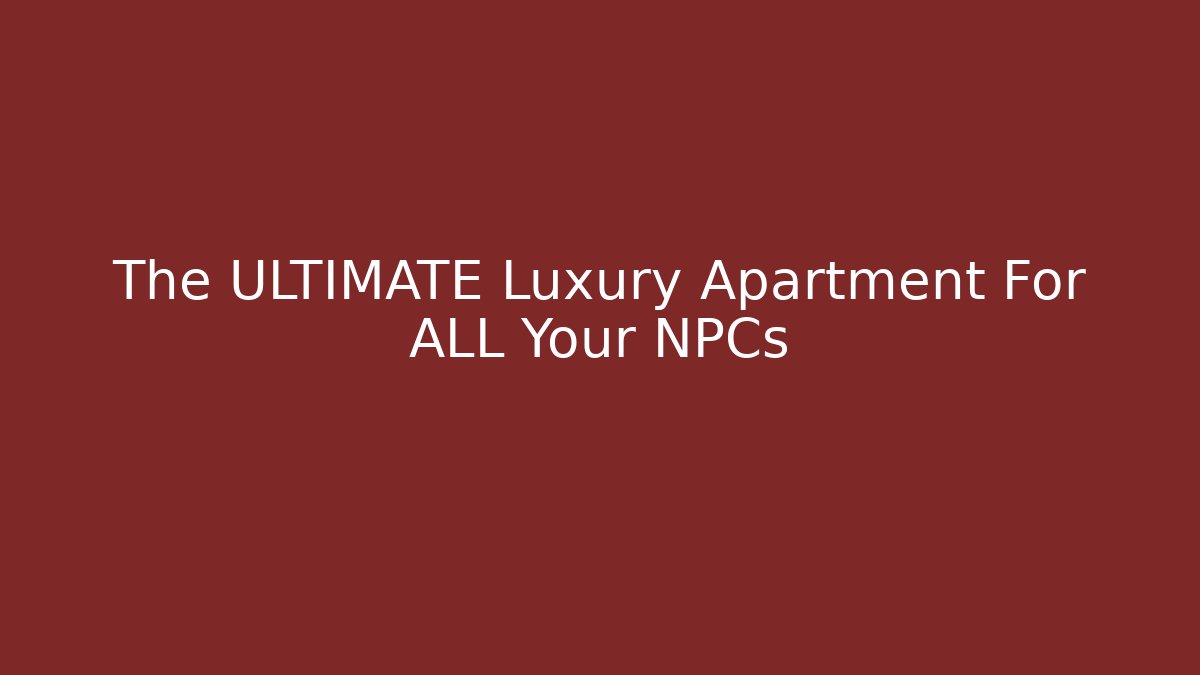 The ULTIMATE Luxury Apartment For ALL Your NPCs