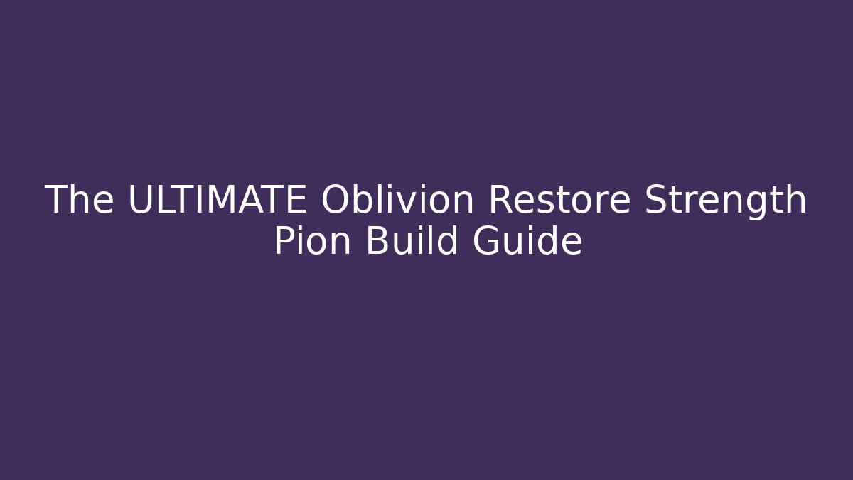 The ULTIMATE Oblivion Restore Strength Pion Build Guide - Felix Cat Insurance
