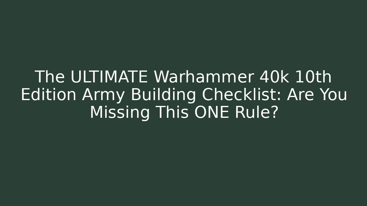 The ULTIMATE Warhammer 40k 10th Edition Army Building Checklist: Are You Missing This ONE Rule?