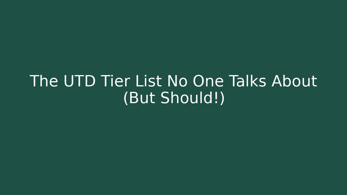 The UTD Tier List No One Talks About (But Should!)