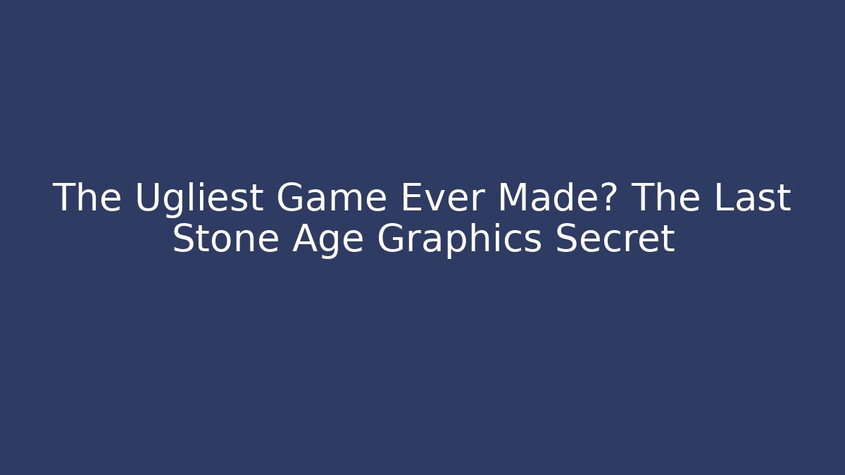 The Ugliest Game Ever Made? The Last Stone Age Graphics Secret