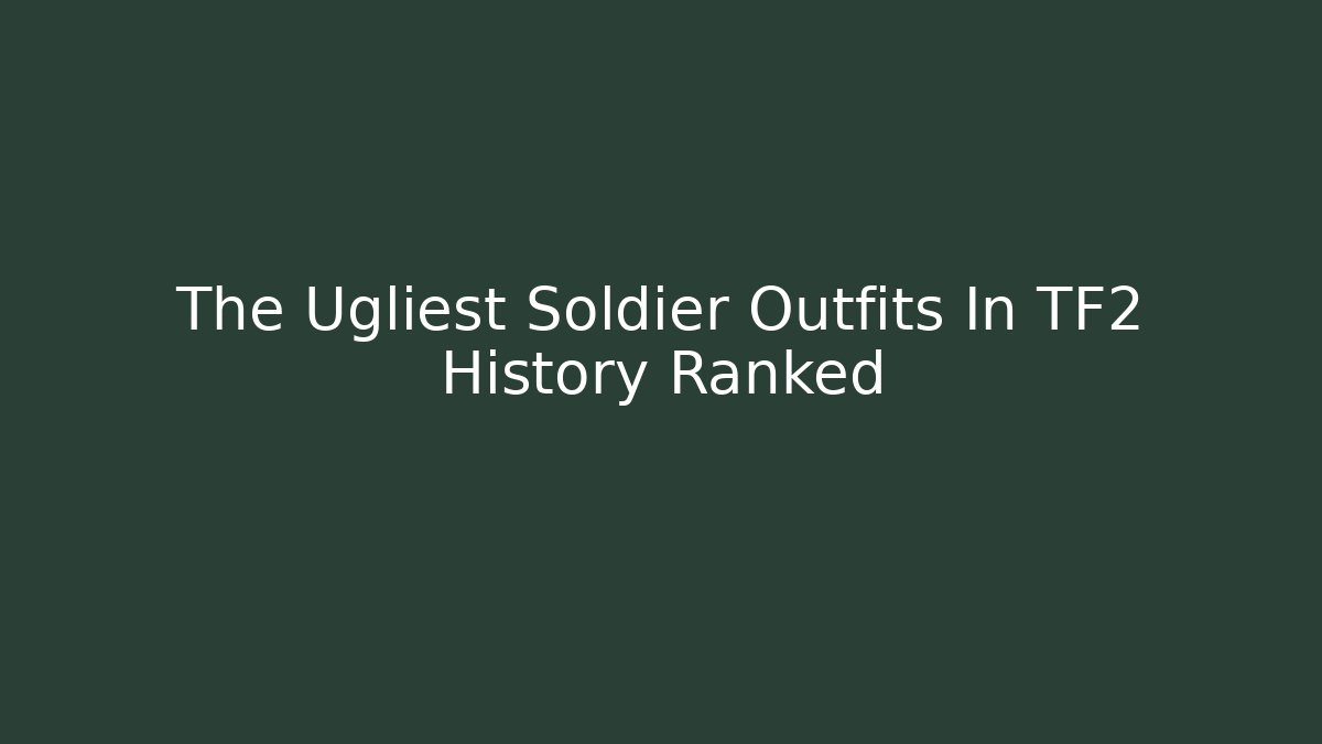 The Ugliest Soldier Outfits In TF2 History Ranked