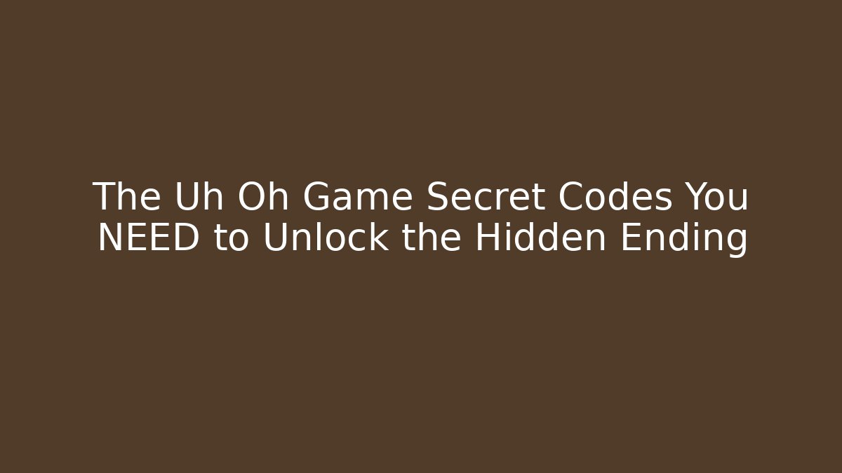 The Uh Oh Game Secret Codes You NEED to Unlock the Hidden Ending