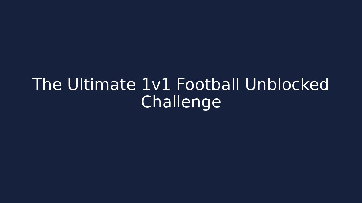 The Ultimate 1v1 Football Unblocked Challenge