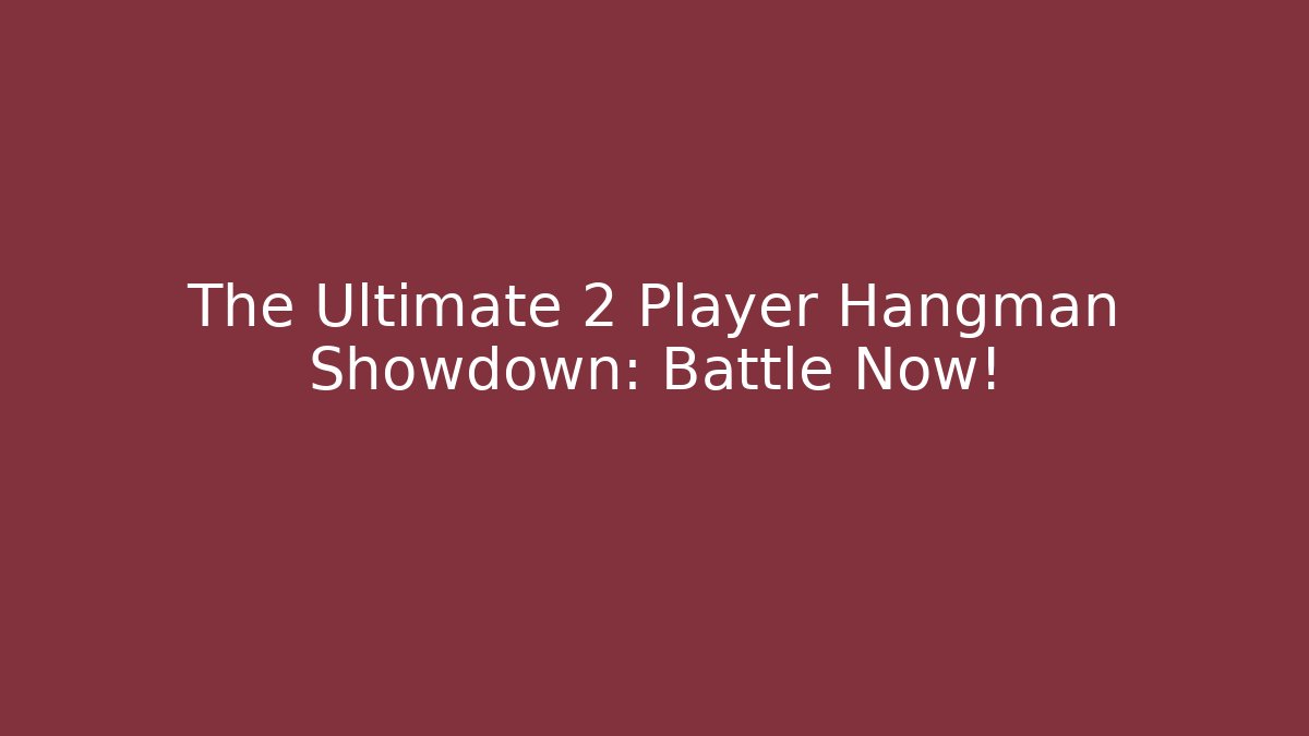 The Ultimate 2 Player Hangman Showdown: Battle Now!