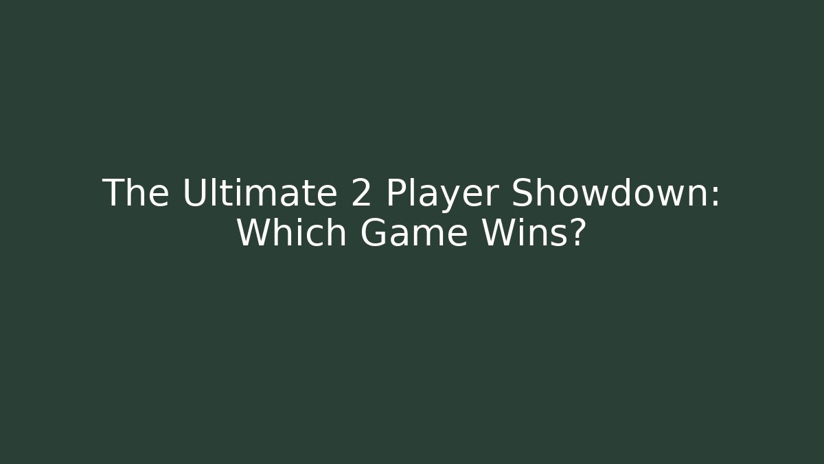 The Ultimate 2 Player Showdown: Which Game Wins?
