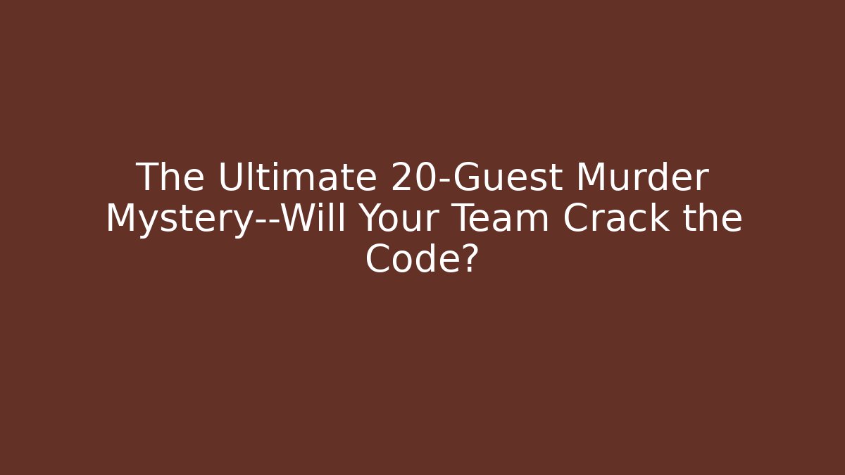 The Ultimate 20-Guest Murder Mystery—Will Your Team Crack the Code?