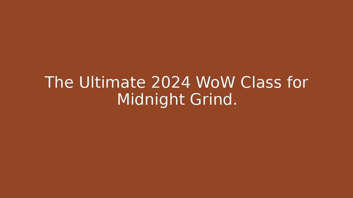 The Ultimate 2024 WoW Class for Midnight Grind.