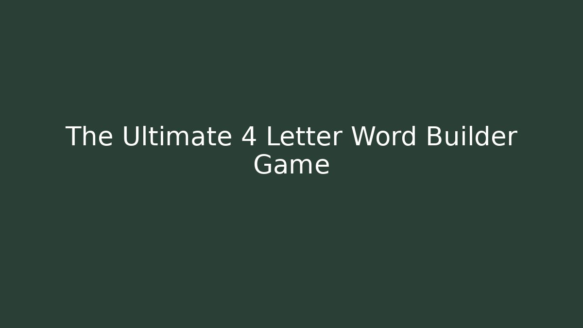 The Ultimate 4 Letter Word Builder Game
