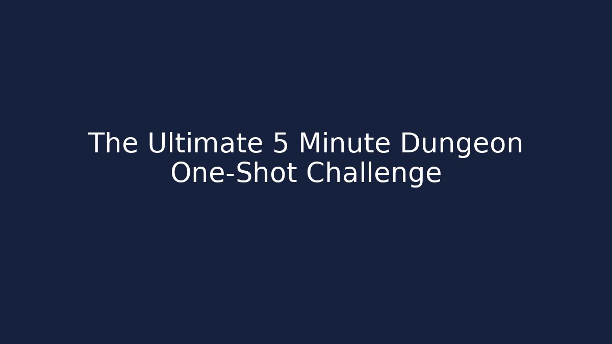 The Ultimate 5 Minute Dungeon One-Shot Challenge