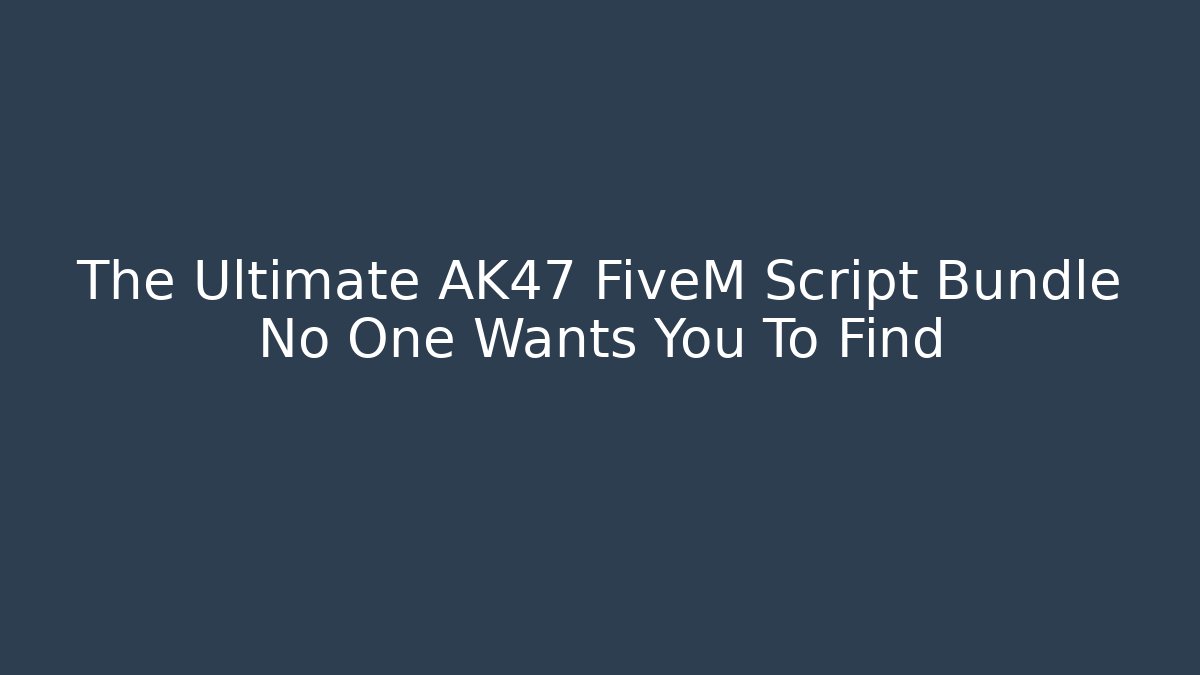 The Ultimate AK47 FiveM Script Bundle No One Wants You To Find
