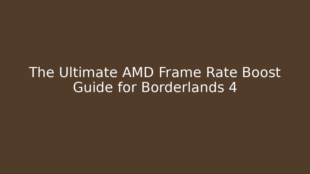 The Ultimate AMD Frame Rate Boost Guide for Borderlands 4