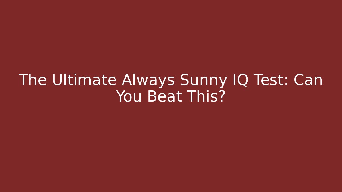 The Ultimate Always Sunny IQ Test: Can You Beat This?