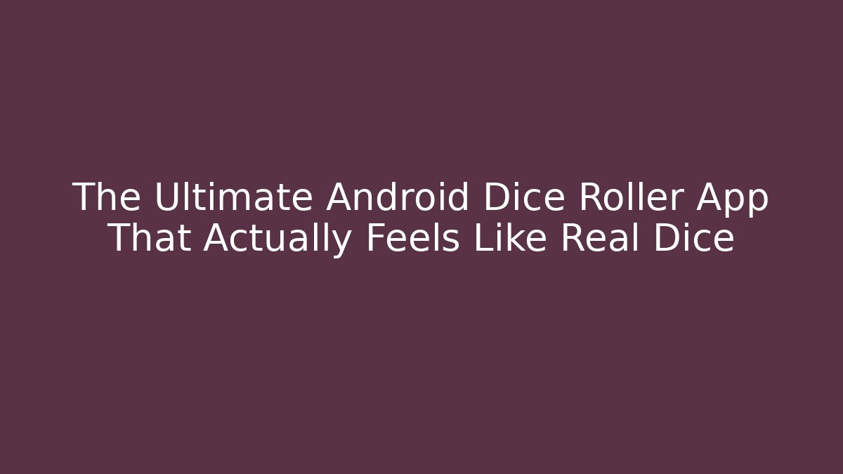 The Ultimate Android Dice Roller App That Actually Feels Like Real Dice