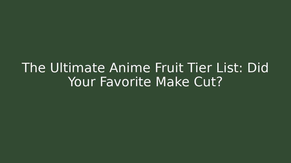 The Ultimate Anime Fruit Tier List: Did Your Favorite Make Cut?