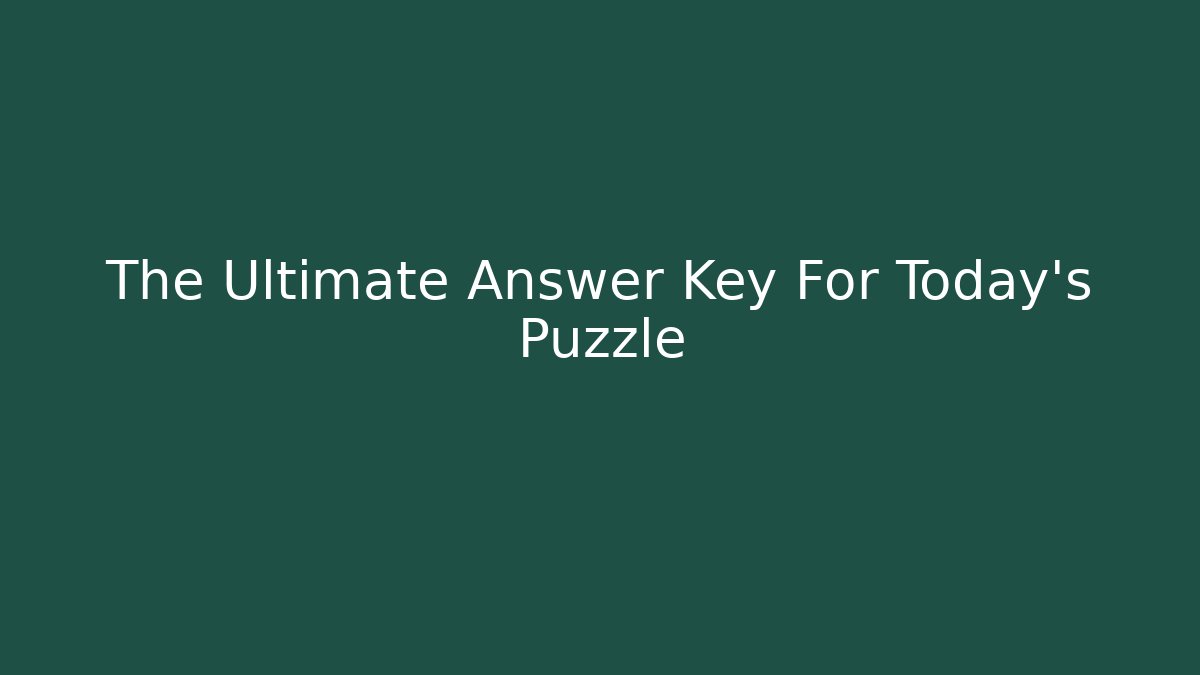 The Ultimate Answer Key For Today's Puzzle