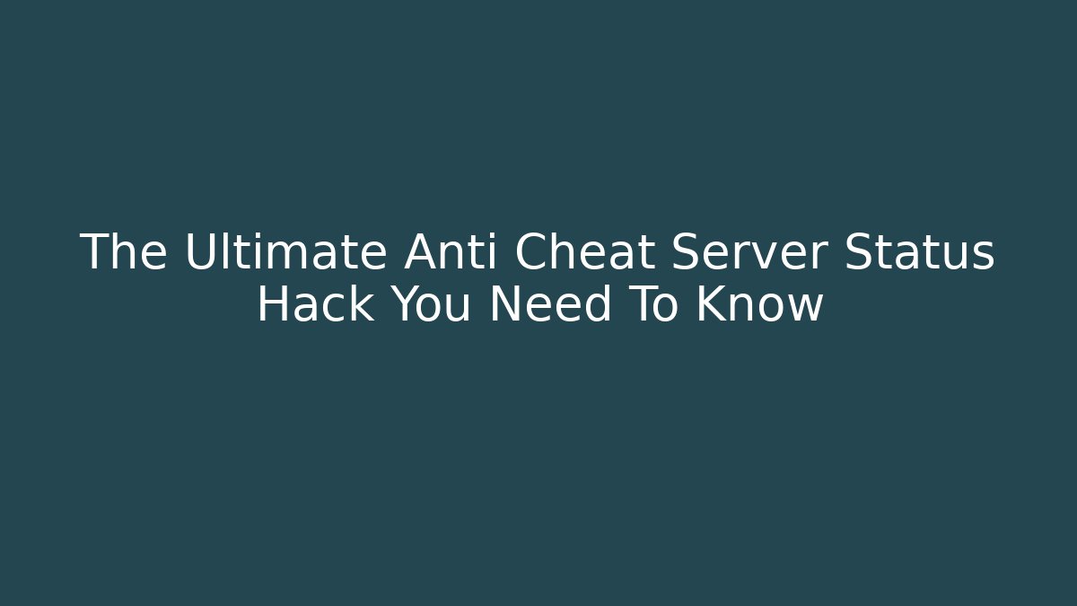 The Ultimate Anti Cheat Server Status Hack You Need To Know - Felix Cat Insurance