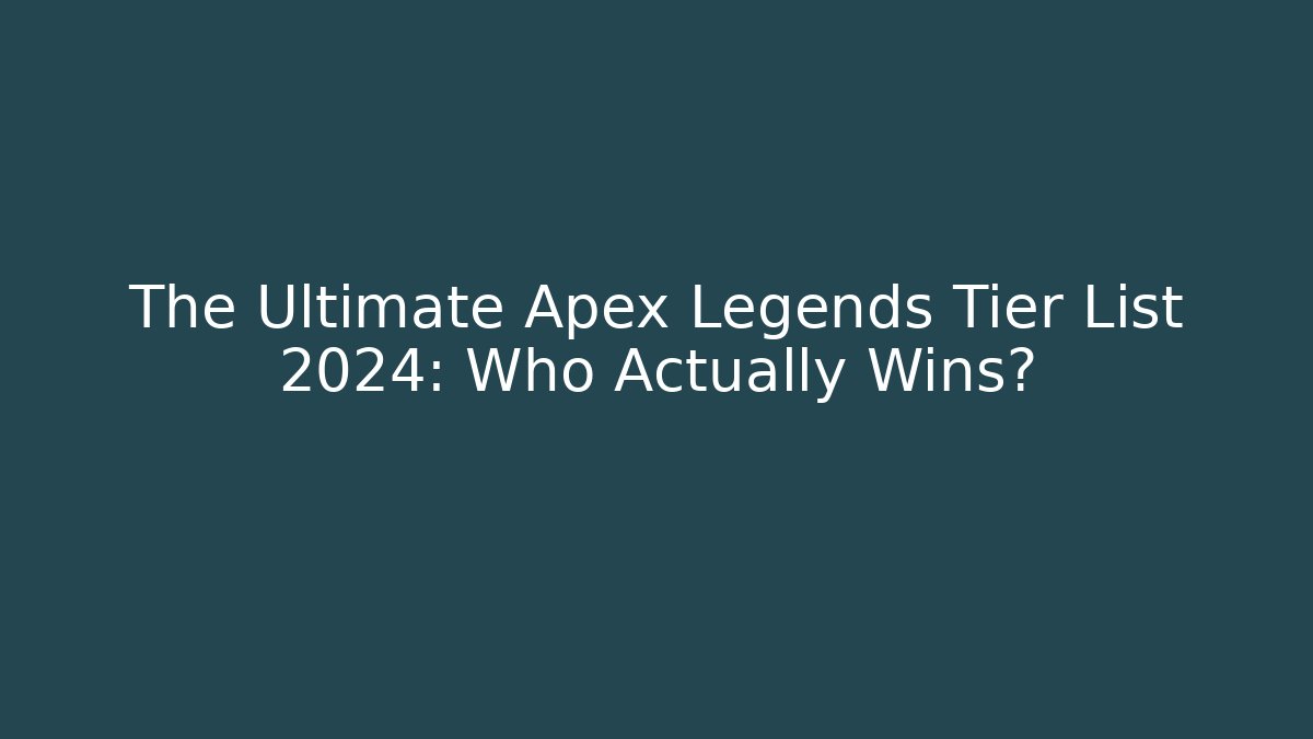 The Ultimate Apex Legends Tier List 2024: Who Actually Wins?
