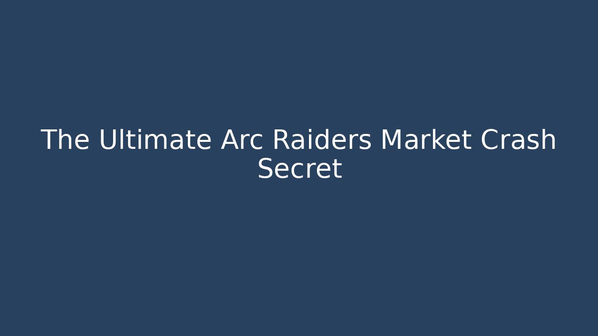 The Ultimate Arc Raiders Market Crash Secret