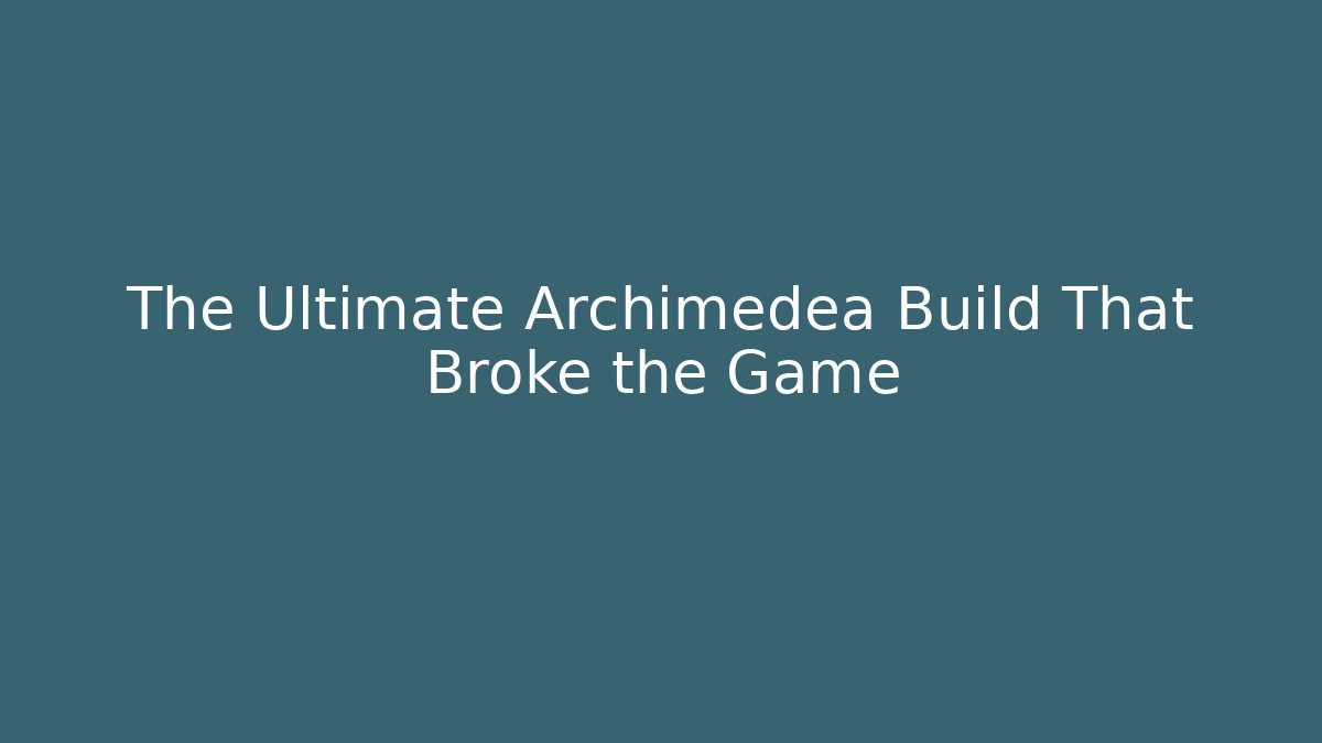 The Ultimate Archimedea Build That Broke the Game