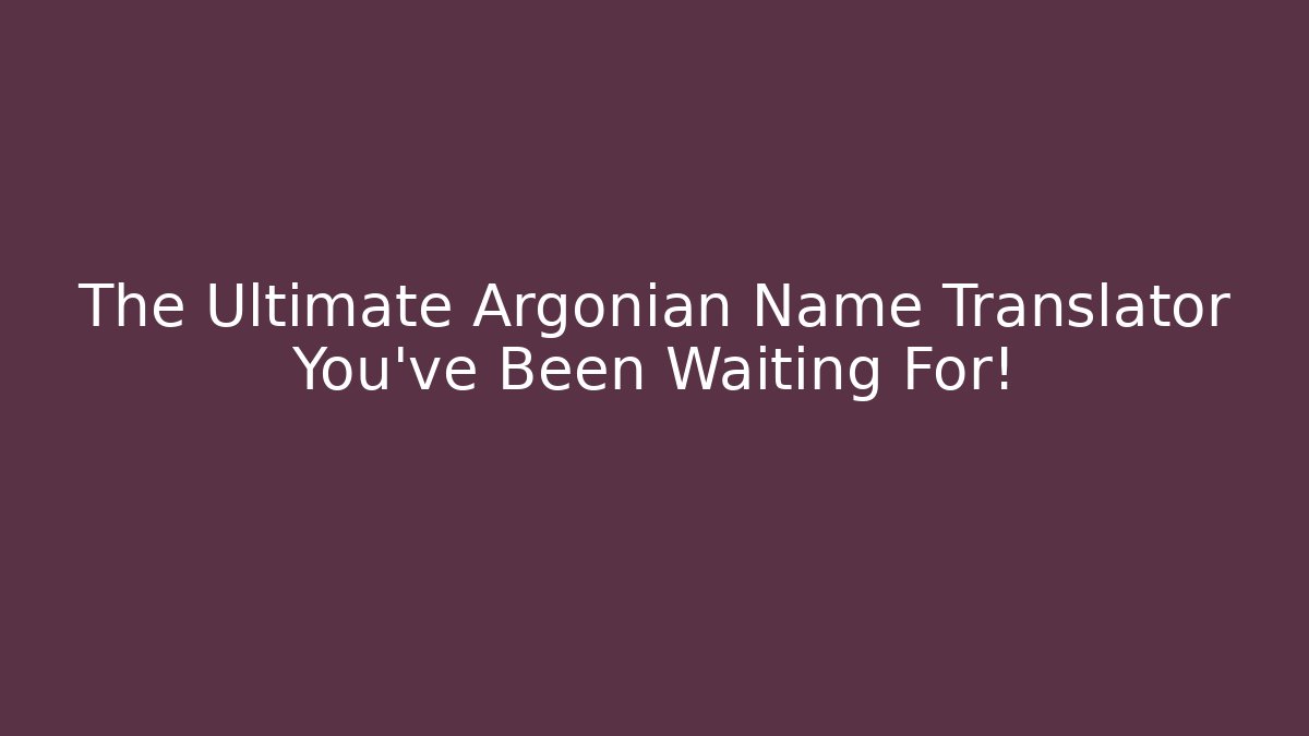 The Ultimate Argonian Name Translator You’ve Been Waiting For!