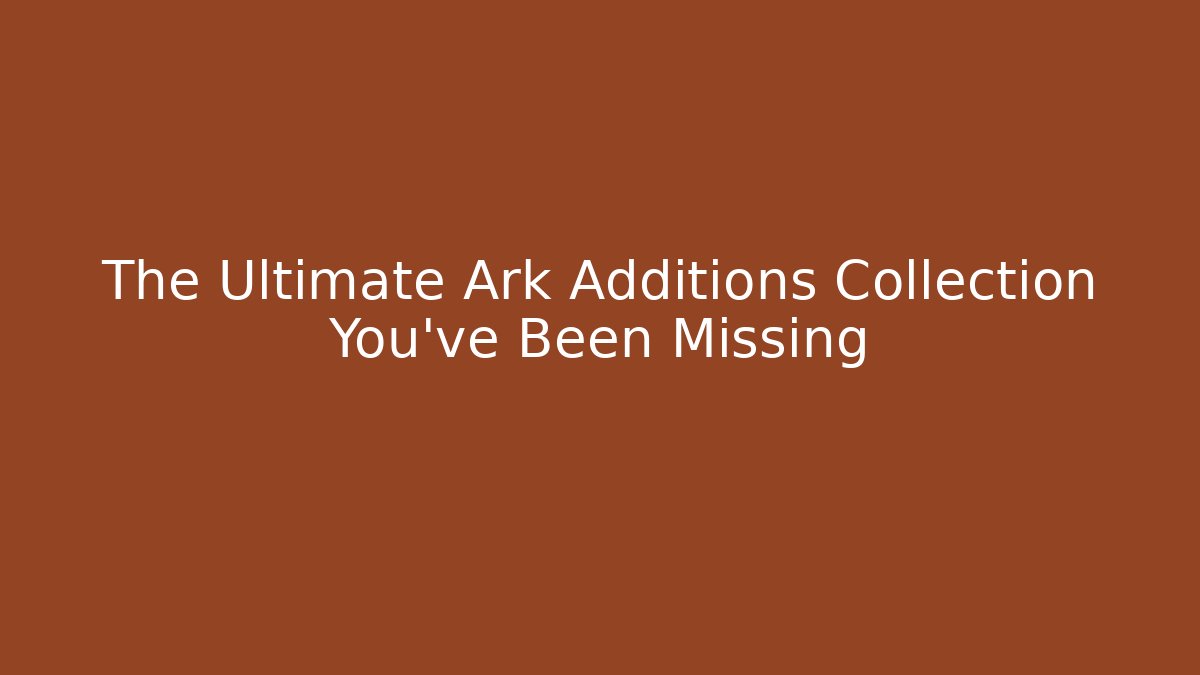 The Ultimate Ark Additions Collection You've Been Missing - Felix Cat Insurance