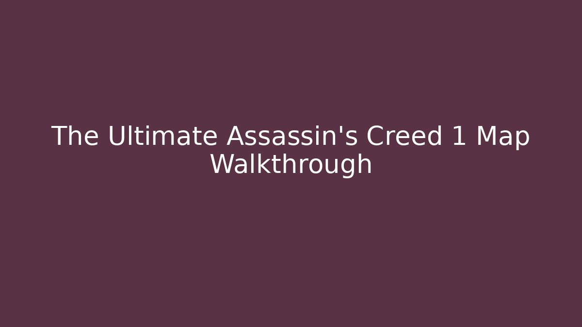 The Ultimate Assassin's Creed 1 Map Walkthrough