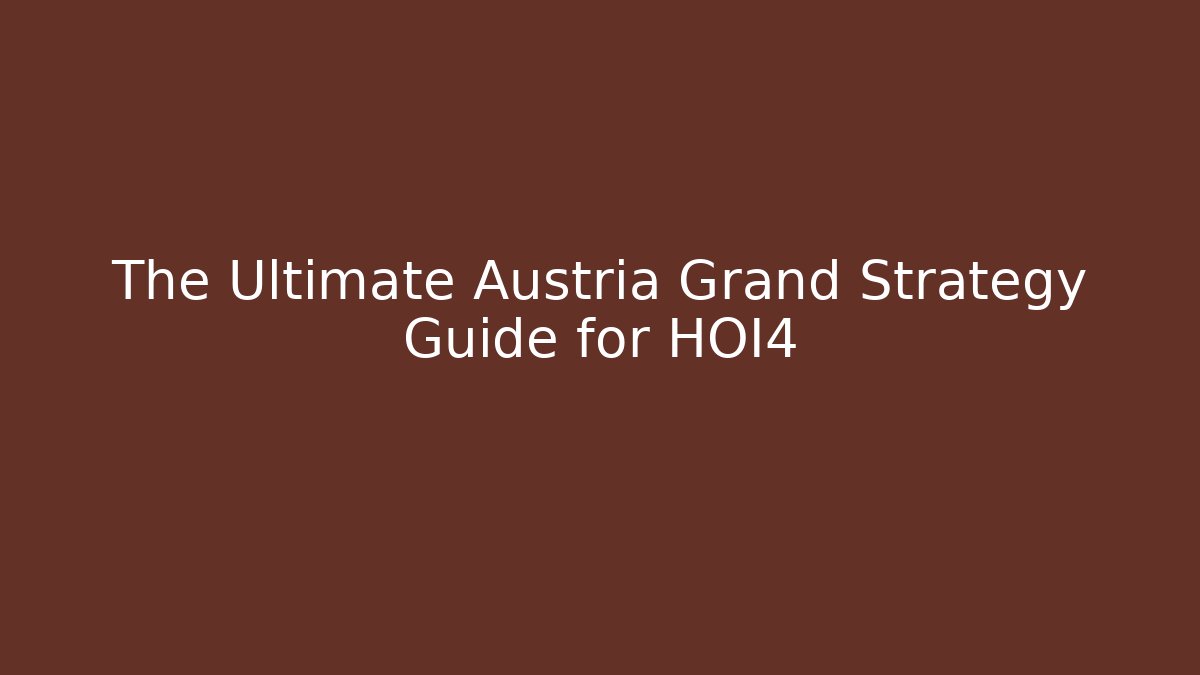 The Ultimate Austria Grand Strategy Guide for HOI4