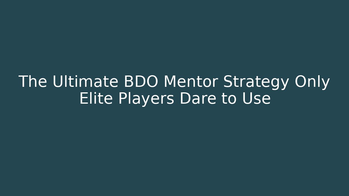 The Ultimate BDO Mentor Strategy Only Elite Players Dare to Use