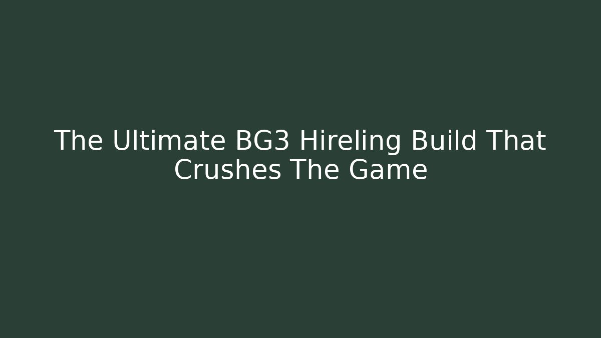 The Ultimate BG3 Hireling Build That Crushes The Game