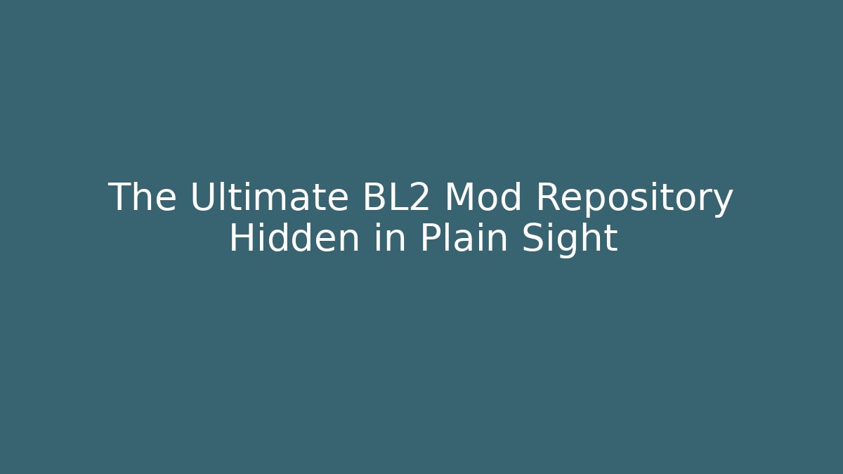 The Ultimate BL2 Mod Repository Hidden in Plain Sight