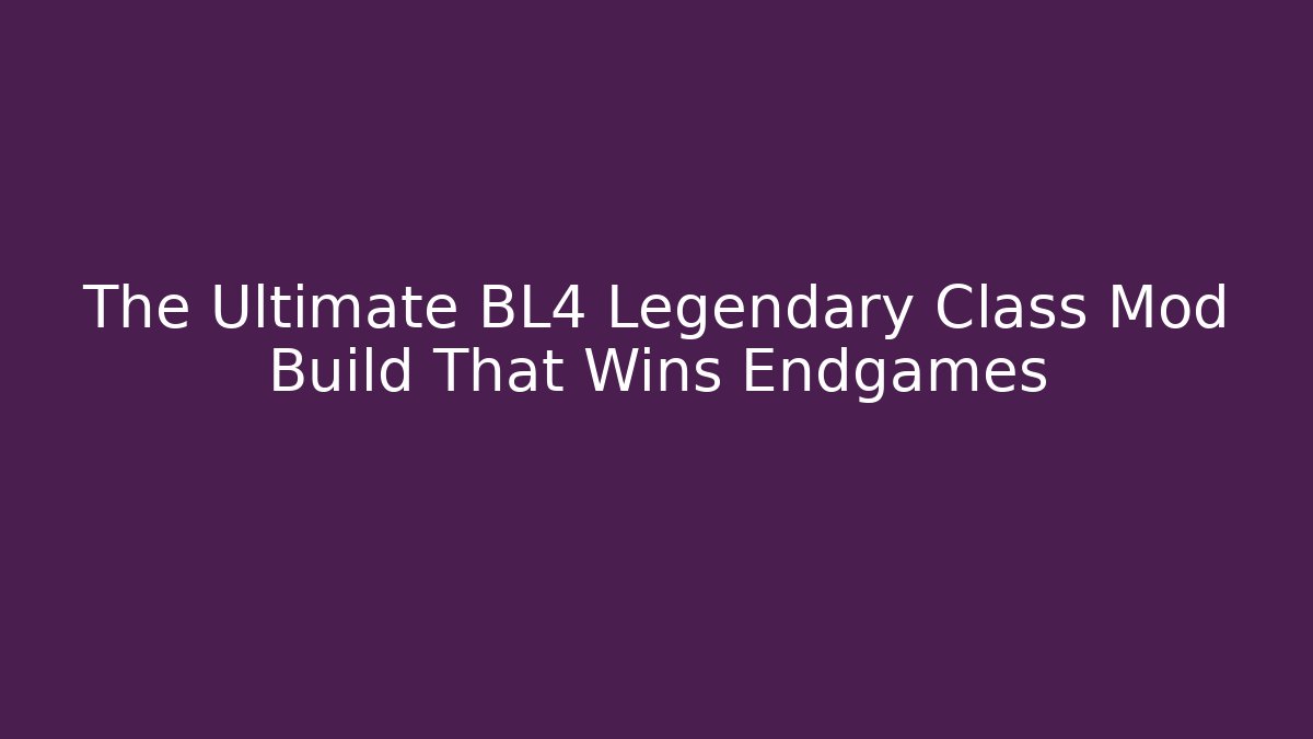 The Ultimate BL4 Legendary Class Mod Build That Wins Endgames