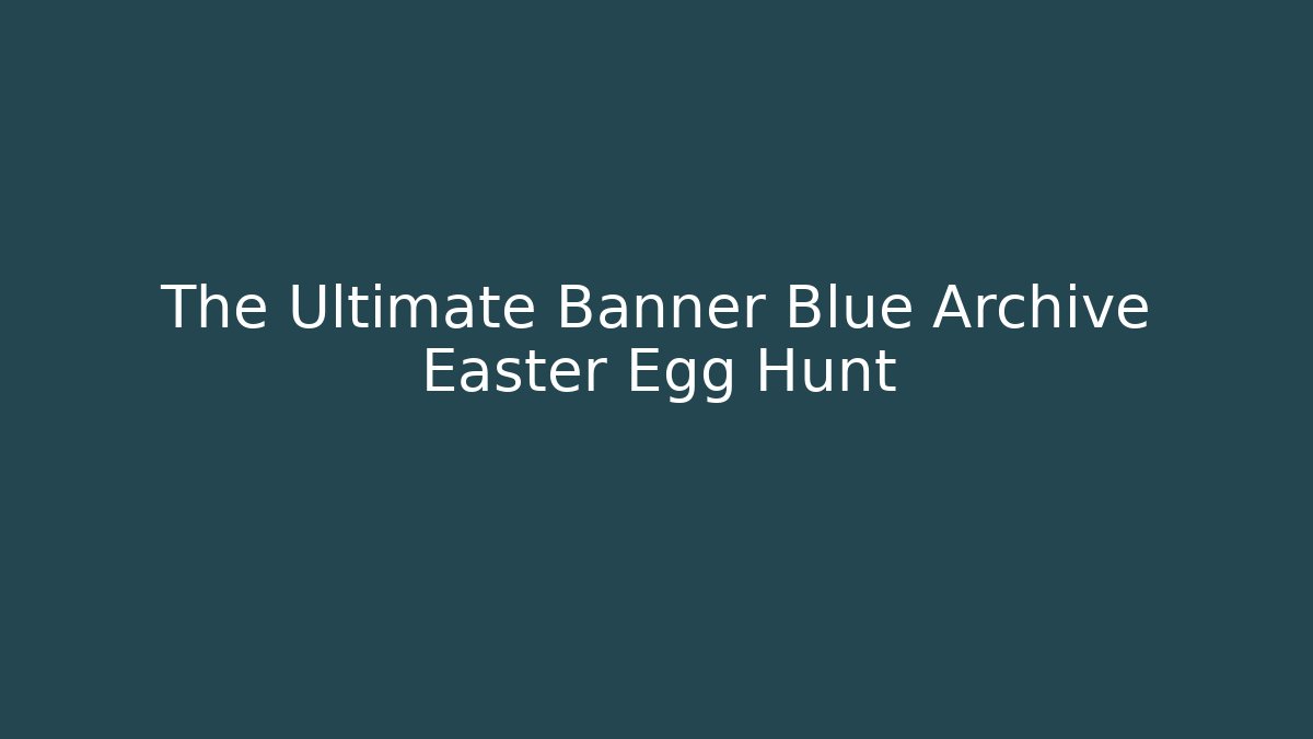 The Ultimate Banner Blue Archive Easter Egg Hunt - Felix Cat Insurance