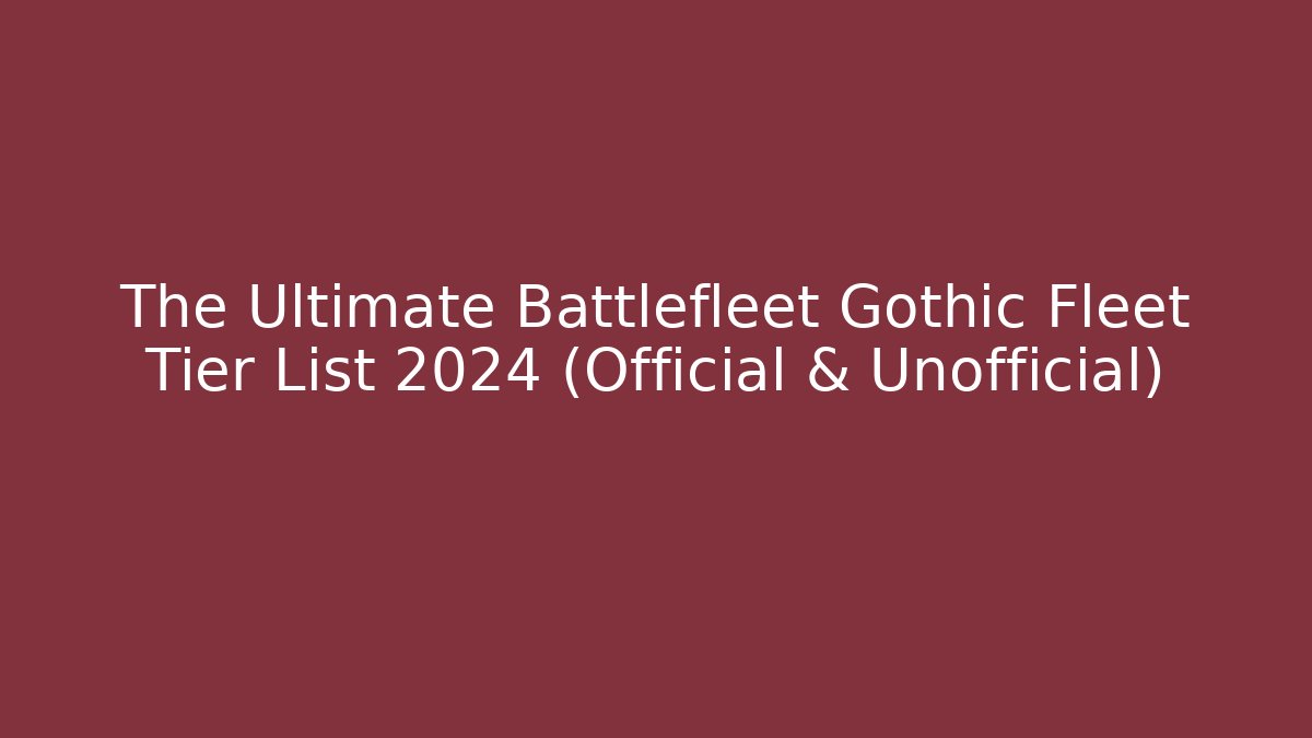 The Ultimate Battlefleet Gothic Fleet Tier List 2024 (Official & Unofficial)