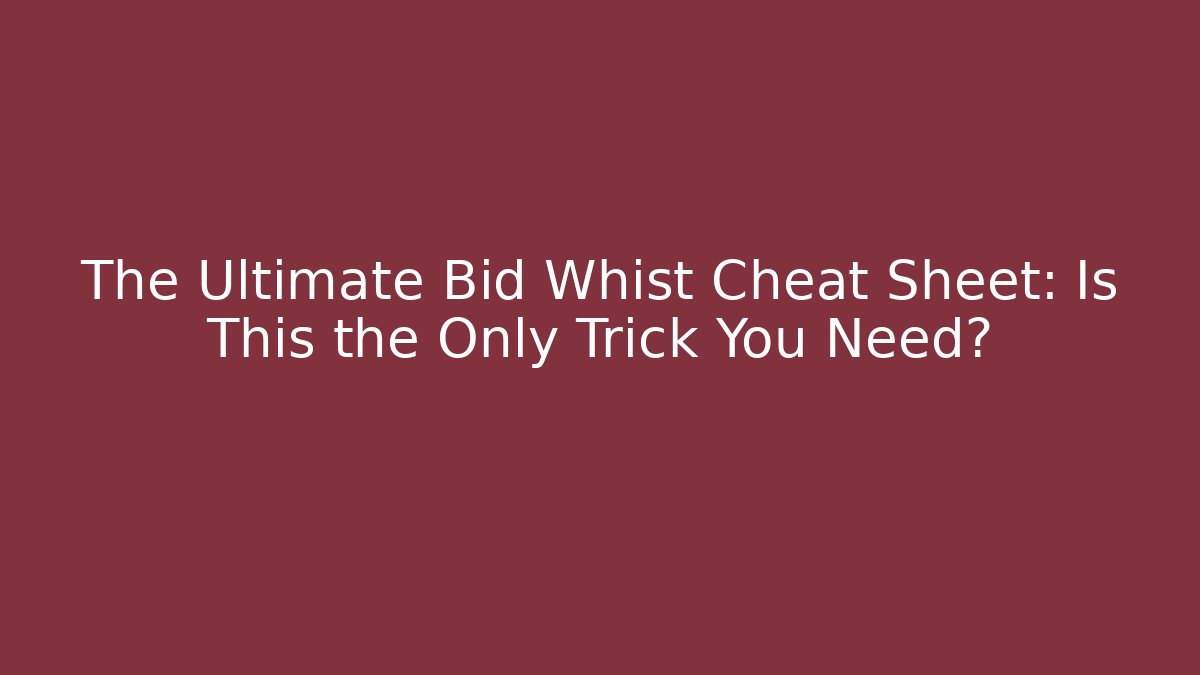 The Ultimate Bid Whist Cheat Sheet: Is This the Only Trick You Need?