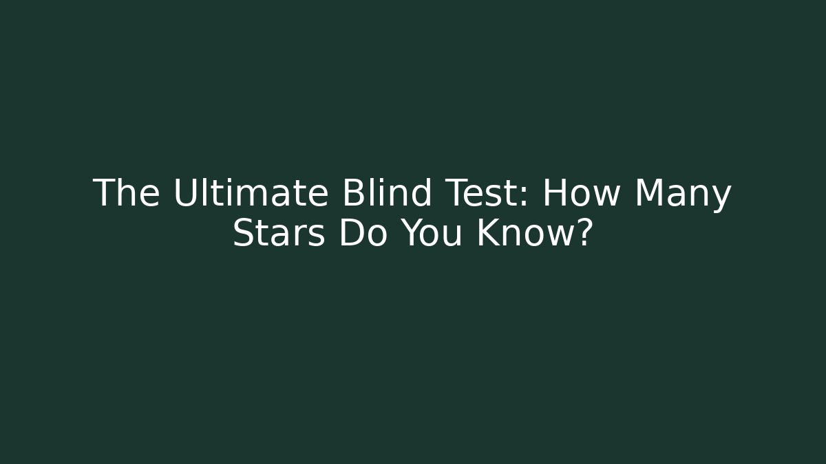 The Ultimate Blind Test: How Many Stars Do You Know?