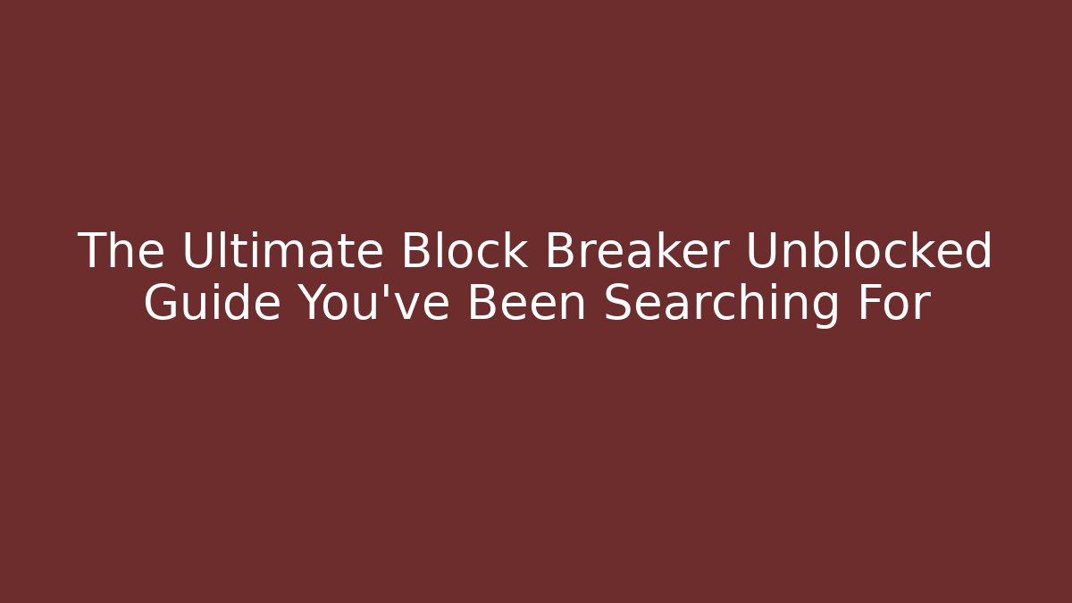 The Ultimate Block Breaker Unblocked Guide You’ve Been Searching For