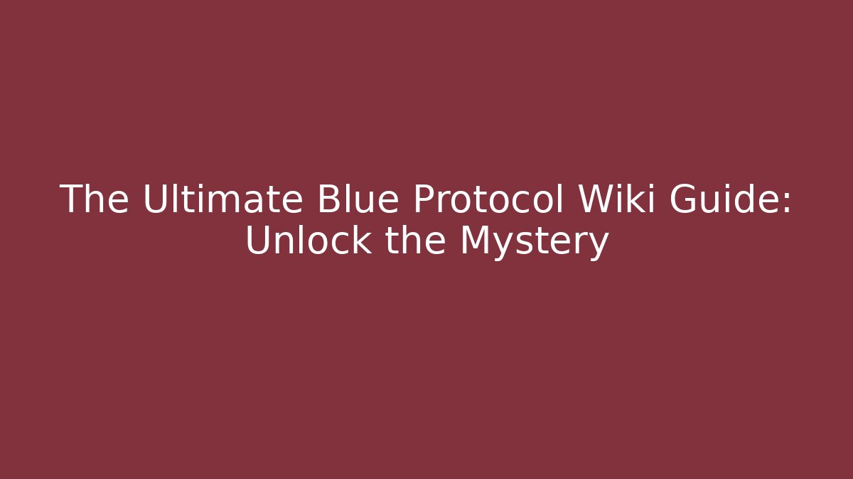 The Ultimate Blue Protocol Wiki Guide: Unlock the Mystery