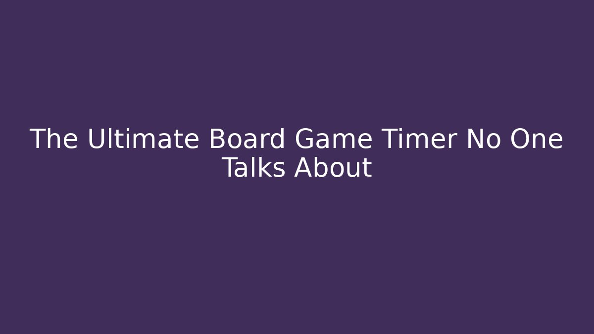 The Ultimate Board Game Timer No One Talks About