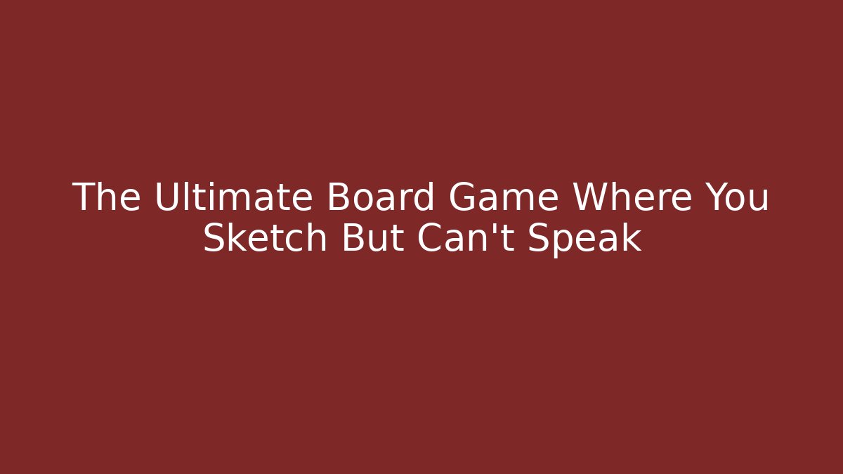 The Ultimate Board Game Where You Sketch But Can't Speak