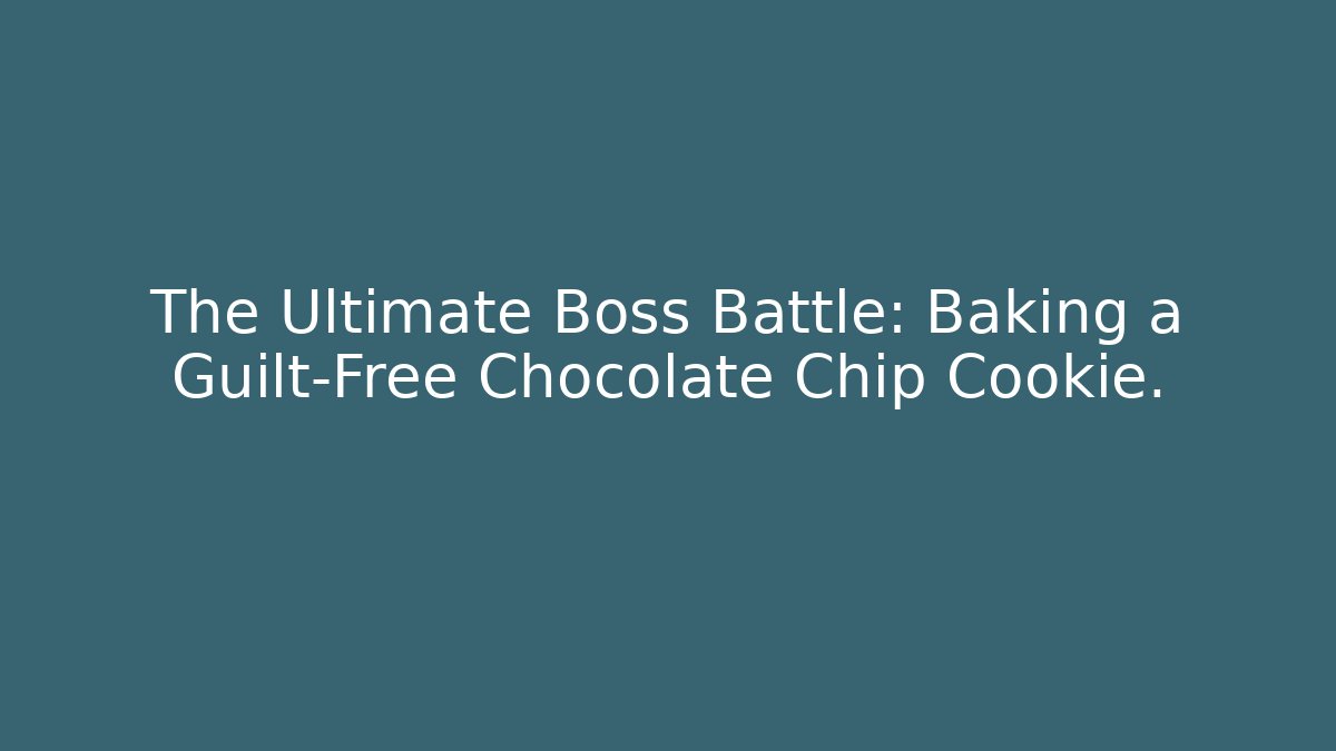 The Ultimate Boss Battle: Baking a Guilt-Free Chocolate Chip Cookie.