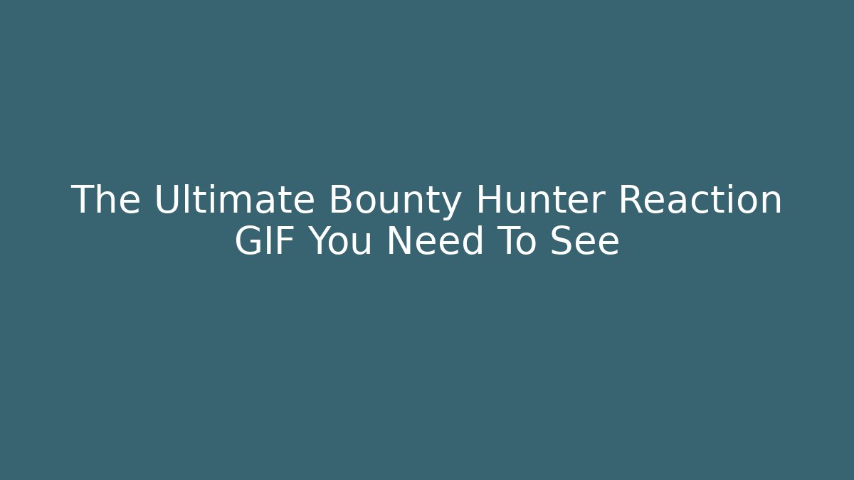 The Ultimate Bounty Hunter Reaction GIF You Need To See - Felix Cat Insurance