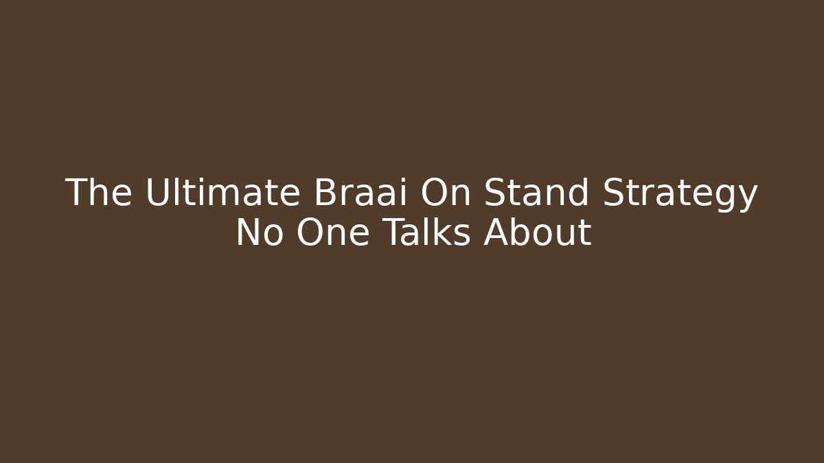 The Ultimate Braai On Stand Strategy No One Talks About - Felix Cat Insurance