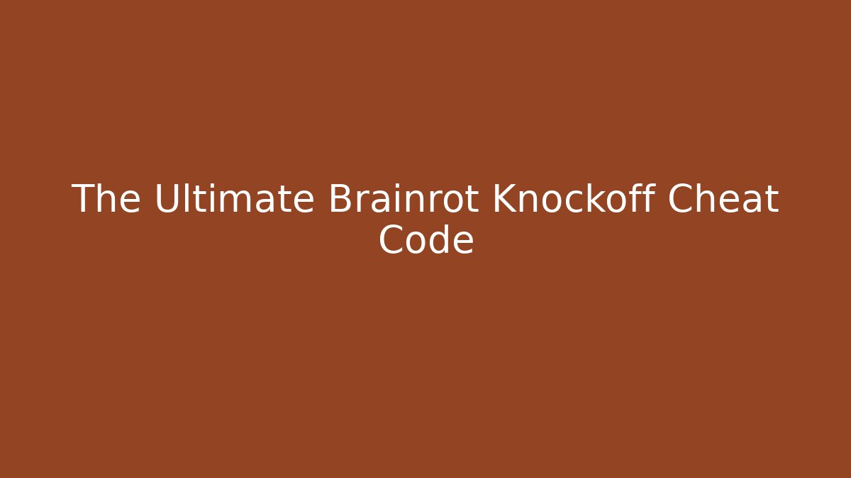 The Ultimate Brainrot Knockoff Cheat Code