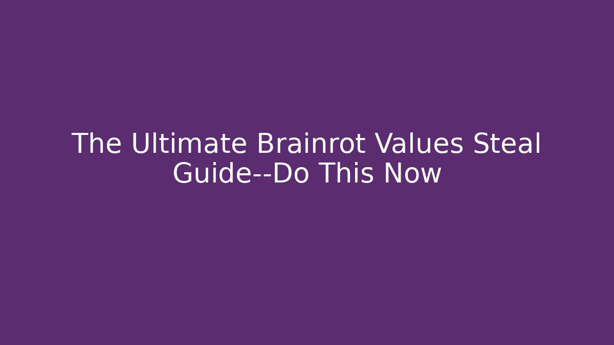 The Ultimate Brainrot Values Steal Guide—Do This Now